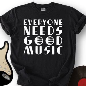 Everyone Needs Good Music T-Shirt