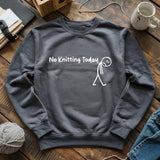 No Knitting Today Sweatshirt